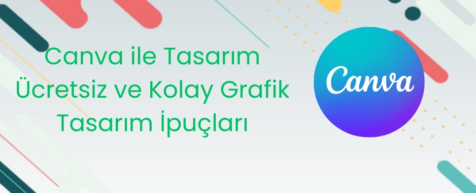 Canva ile Tasarım - Ücretsiz ve Kolay Grafik Tasarım İpuçları