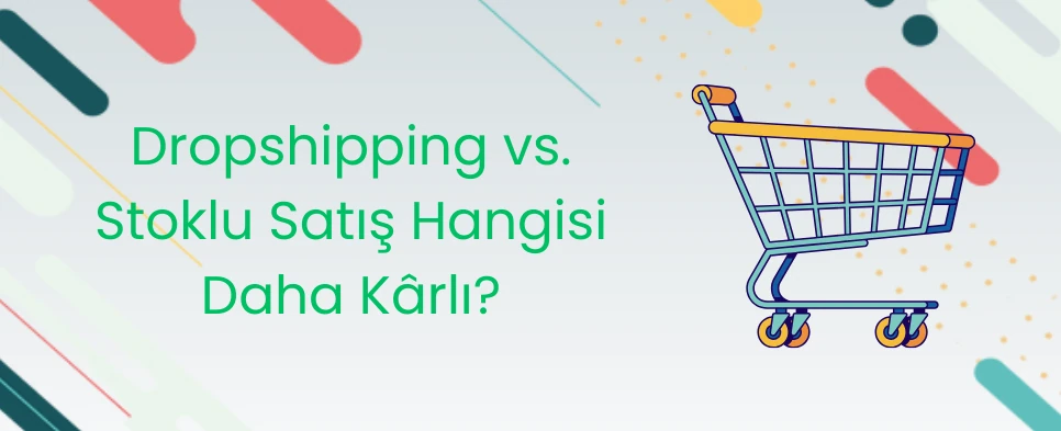 Dropshipping vs. Stoklu Satış Hangisi Daha Kârlı?