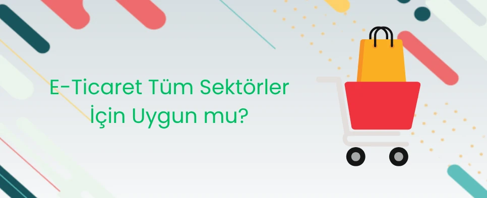 E-Ticaret Tüm Sektörler İçin Uygun mu?