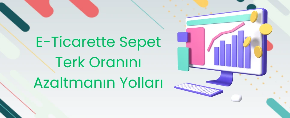 E-Ticarette Sepet Terk Oranını Azaltmanın Yolları