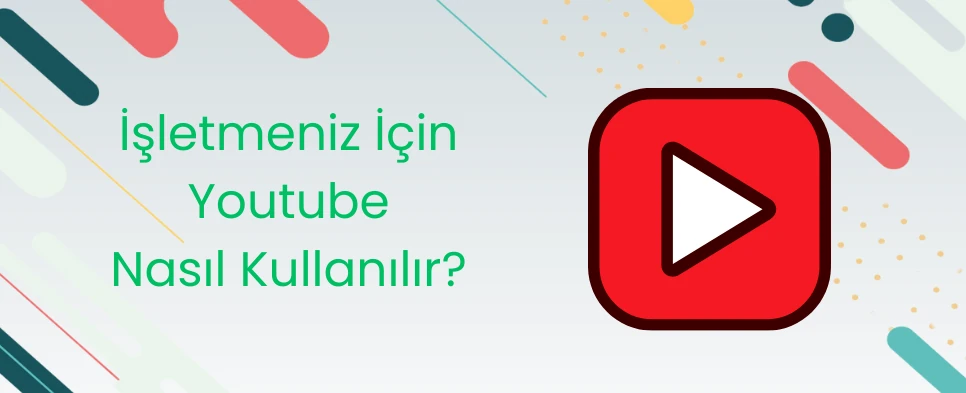İşletmeniz İçin Youtube Nasıl Kullanılır?