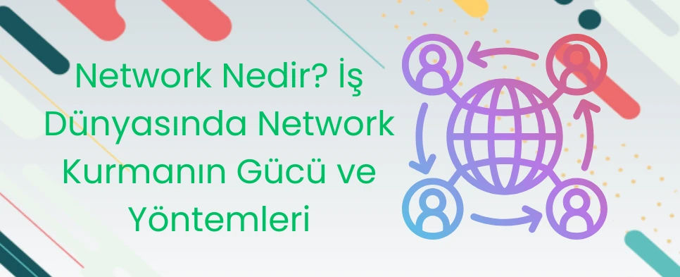 Network Nedir? İş Dünyasında Network Kurmanın Gücü ve Yöntemleri