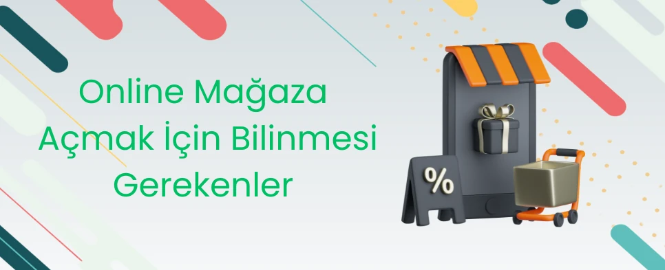 Online Mağaza Açmak İçin Bilinmesi Gerekenler
