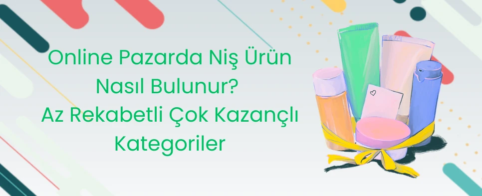 Online Pazarda Niş Ürün Nasıl Bulunur? Az Rekabetli Çok Kazançlı Kategoriler
