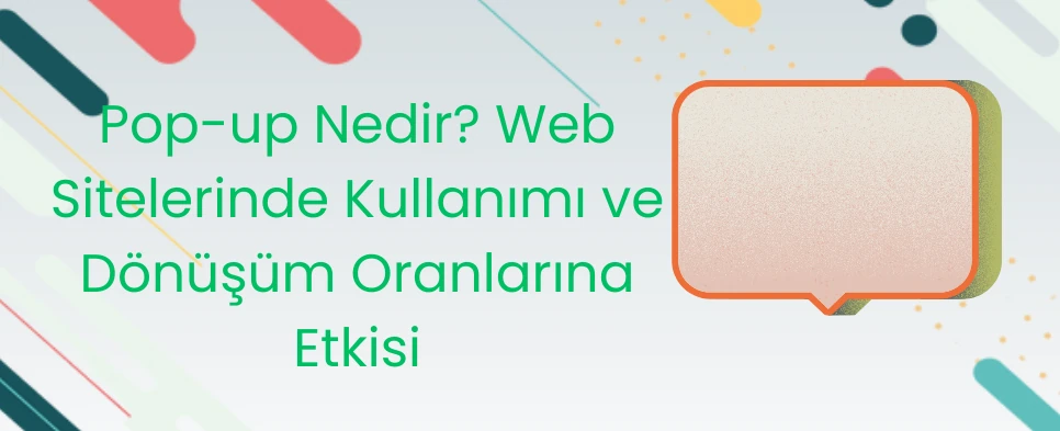 Pop-up Nedir? Web Sitelerinde Kullanımı ve Dönüşüm Oranlarına Etkisi