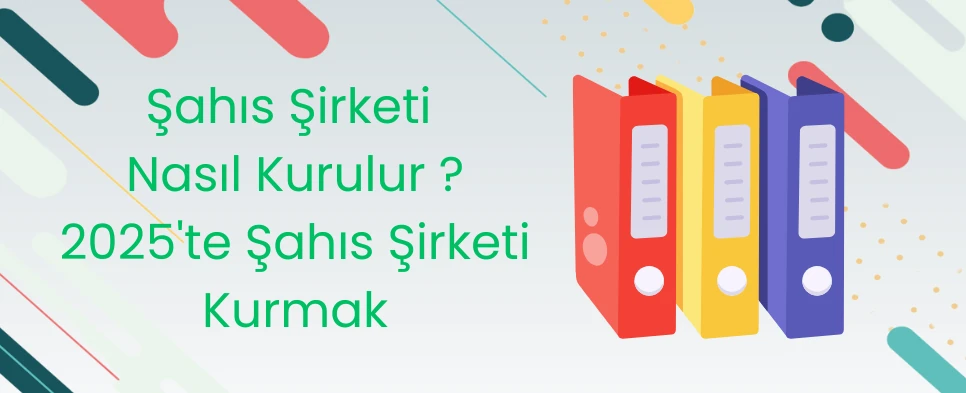 Şahıs Şirketi Nasıl Kurulur? 2025 Şahıs Şirketi Kurmak