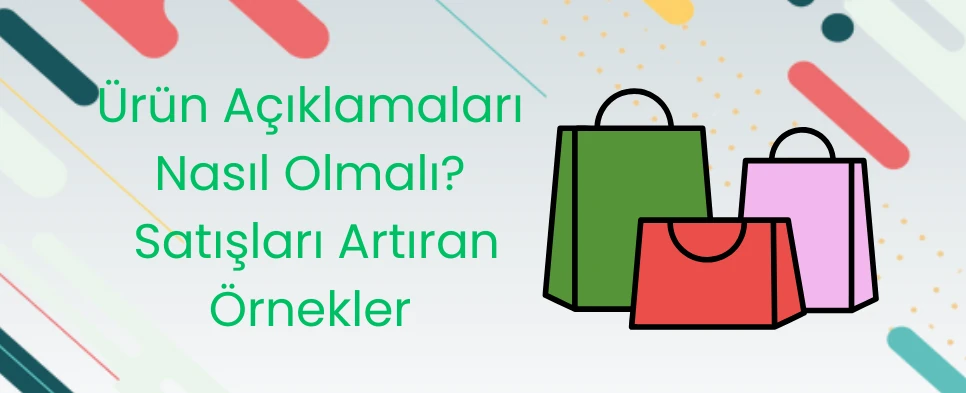 Ürün Açıklamaları Nasıl Olmalı? Satışları Artıran Örnekler