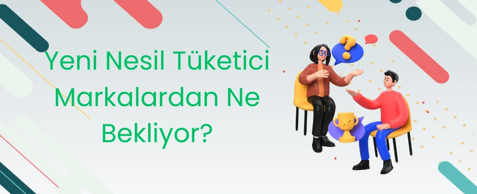 Yeni Nesil Tüketici Markalardan Ne Bekliyor?